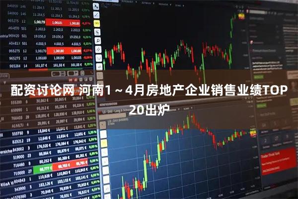 配资讨论网 河南1～4月房地产企业销售业绩TOP20出炉