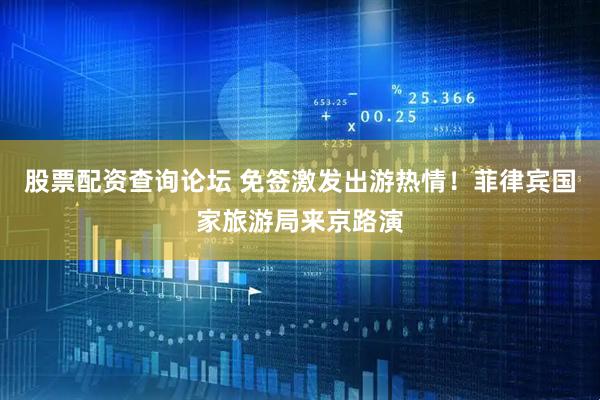 股票配资查询论坛 免签激发出游热情！菲律宾国家旅游局来京路演